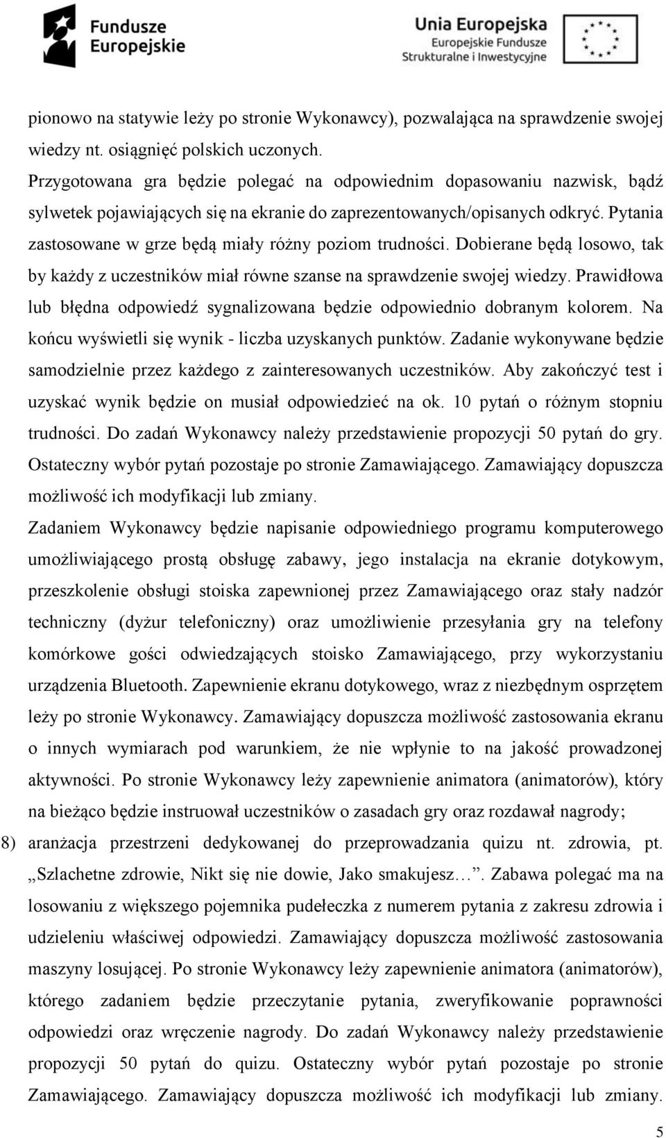 Pytania zastosowane w grze będą miały różny poziom trudności. Dobierane będą losowo, tak by każdy z uczestników miał równe szanse na sprawdzenie swojej wiedzy.