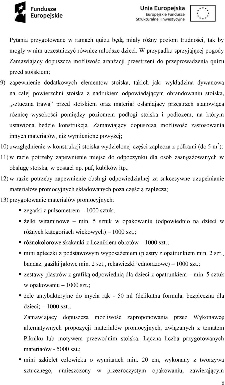 dywanowa na całej powierzchni stoiska z nadrukiem odpowiadającym obrandowaniu stoiska, sztuczna trawa przed stoiskiem oraz materiał osłaniający przestrzeń stanowiącą różnicę wysokości pomiędzy