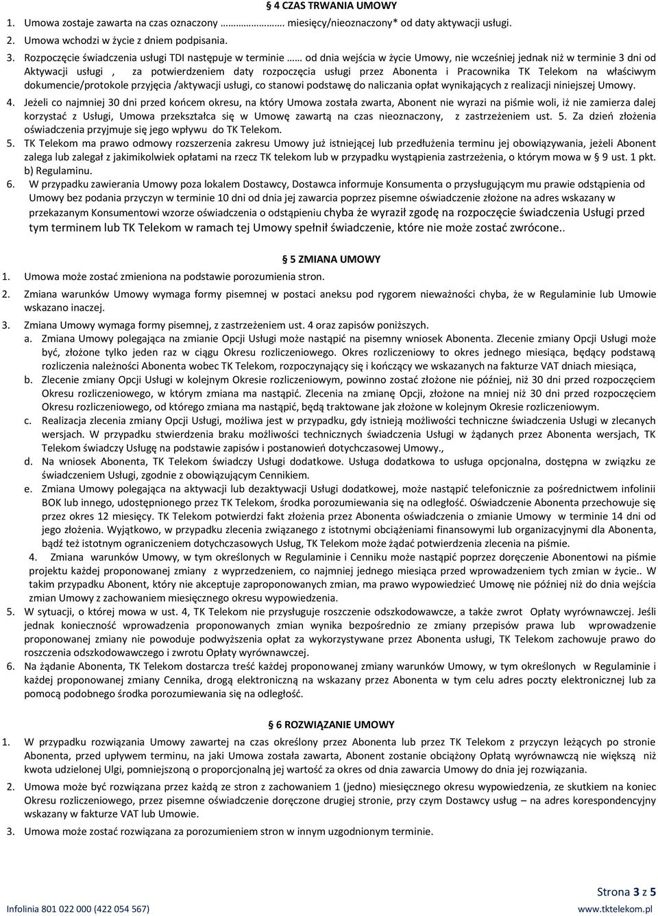 Abonenta i Pracownika TK Telekom na właściwym dokumencie/protokole przyjęcia /aktywacji usługi, co stanowi podstawę do naliczania opłat wynikających z realizacji niniejszej Umowy. 4.