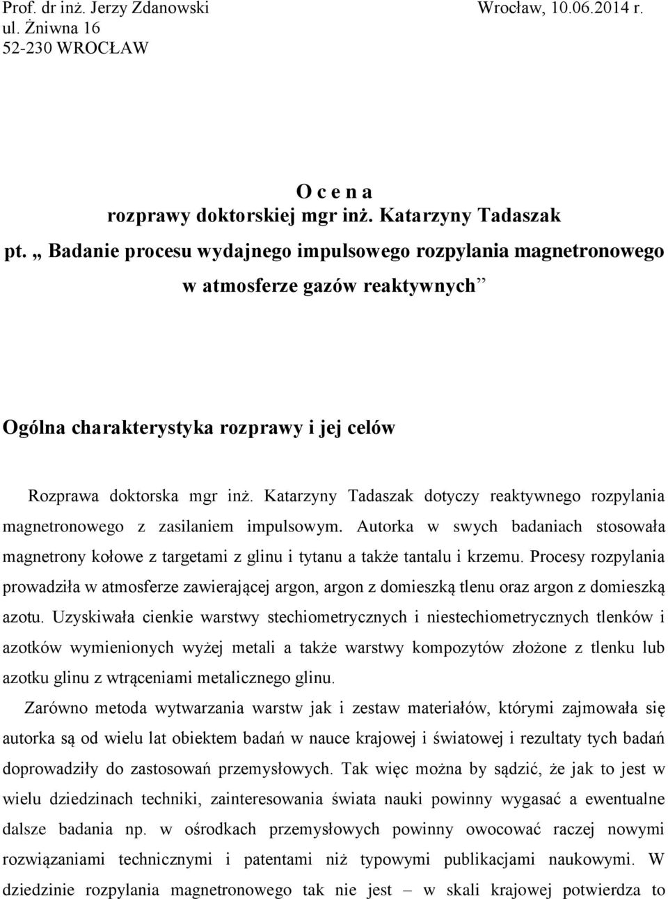 Katarzyny Tadaszak dotyczy reaktywnego rozpylania magnetronowego z zasilaniem impulsowym. Autorka w swych badaniach stosowała magnetrony kołowe z targetami z glinu i tytanu a także tantalu i krzemu.