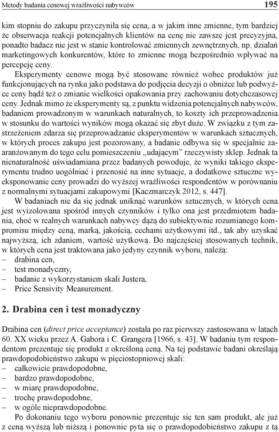 Eksperymenty cenowe mogą być stosowane również wobec produktów już funkcjonujących na rynku jako podstawa do podjęcia decyzji o obniżce lub podwyżce ceny bądź też o zmianie wielkości opakowania przy
