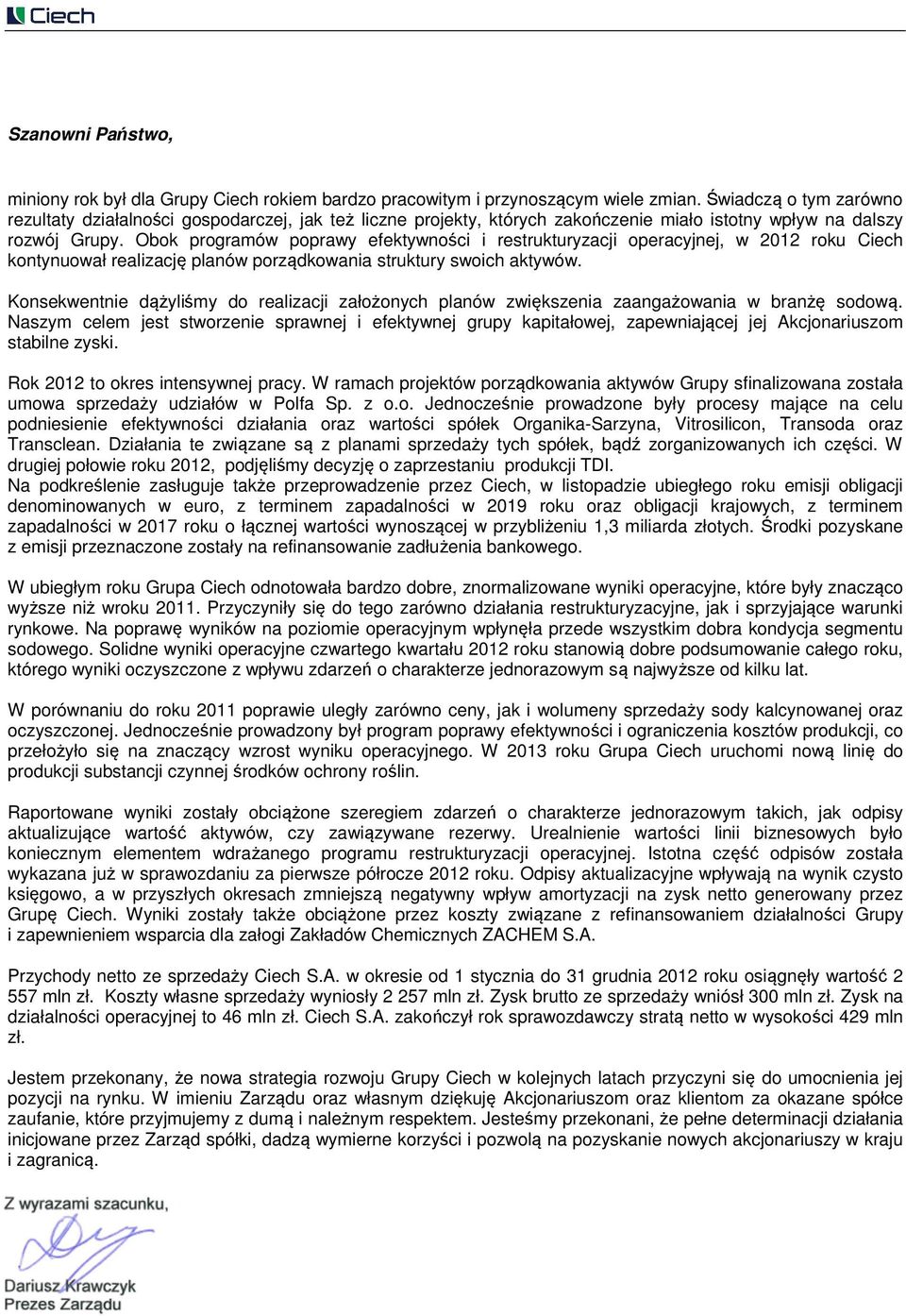 Obok programów poprawy efektywności i restrukturyzacji operacyjnej, w 2012 roku Ciech kontynuował realizację planów porządkowania struktury swoich aktywów.
