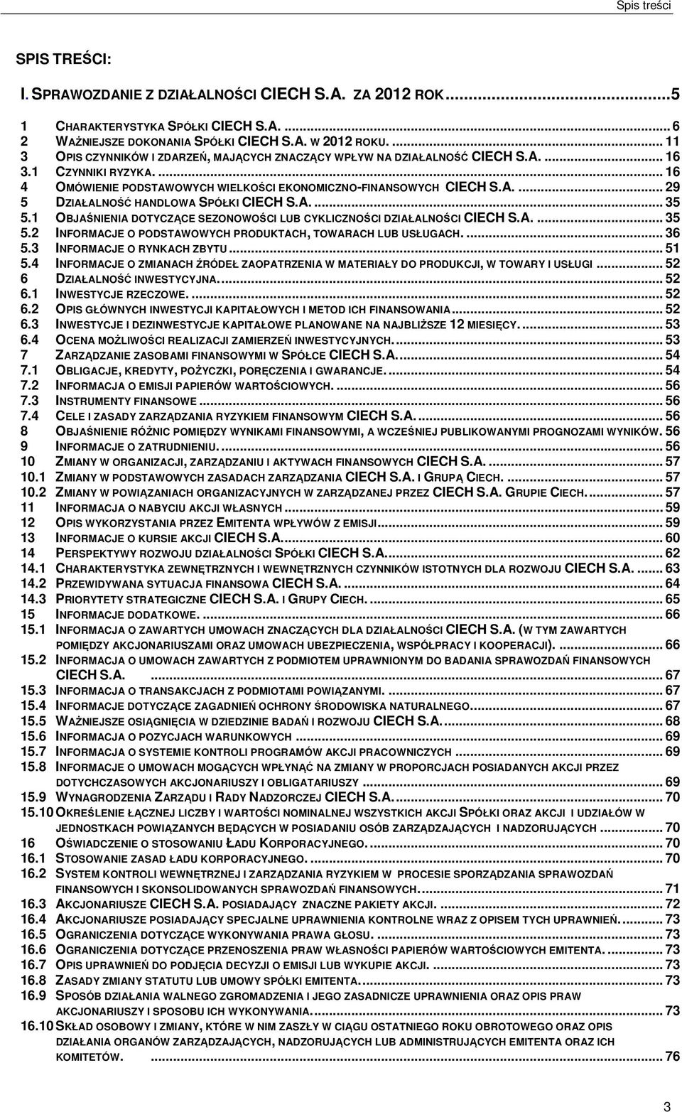 A.... 35 5.1 OBJAŚNIENIA DOTYCZĄCE SEZONOWOŚCI LUB CYKLICZNOŚCI DZIAŁALNOŚCI CIECH S.A.... 35 5.2 INFORMACJE O PODSTAWOWYCH PRODUKTACH, TOWARACH LUB USŁUGACH.... 36 5.3 INFORMACJE O RYNKACH ZBYTU.