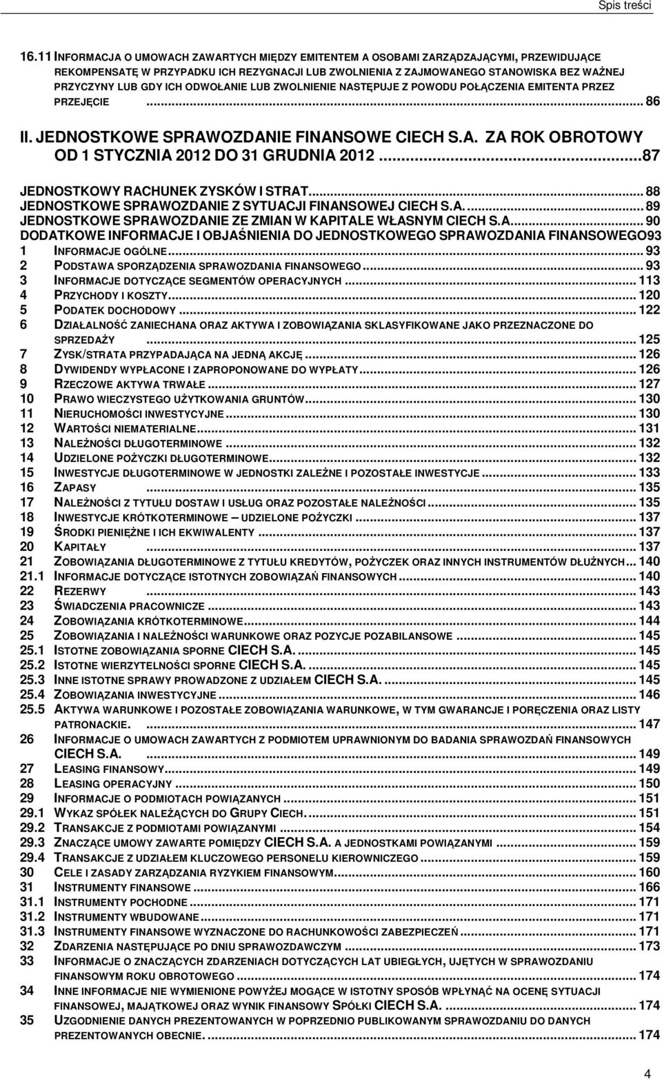 ICH ODWOŁANIE LUB ZWOLNIENIE NASTĘPUJE Z POWODU POŁĄCZENIA EMITENTA PRZEZ PRZEJĘCIE... 86 II. JEDNOSTKOWE SPRAWOZDANIE FINANSOWE CIECH S.A. ZA ROK OBROTOWY OD 1 STYCZNIA 2012 DO 31 GRUDNIA 2012.