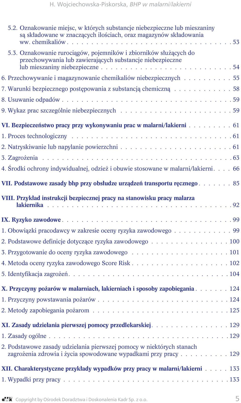 Przechowywanie i magazynowanie chemikaliów niebezpiecznych.......... 55 7. Warunki bezpiecznego postępowania z substancją chemiczną............ 58 8. Usuwanie odpadów................................... 59 9.