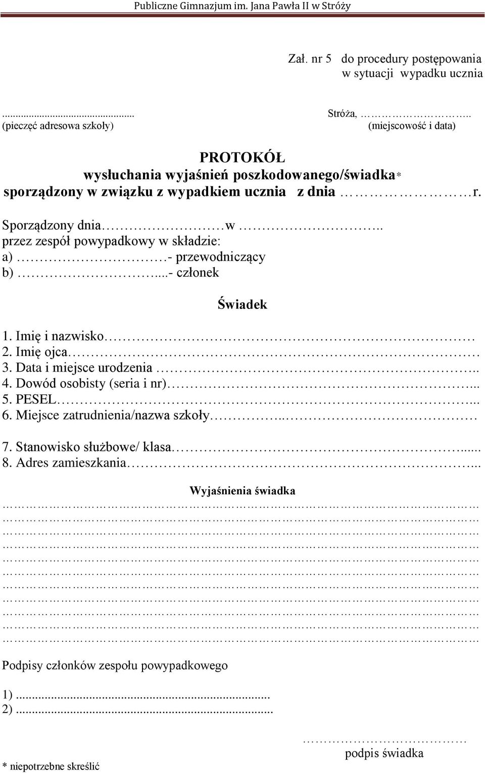 Sporządzony dnia w.. przez zespół powypadkowy w składzie: a) - przewodniczący b)...- członek Świadek 1. Imię i nazwisko 2. Imię ojca 3. Data i miejsce urodzenia.