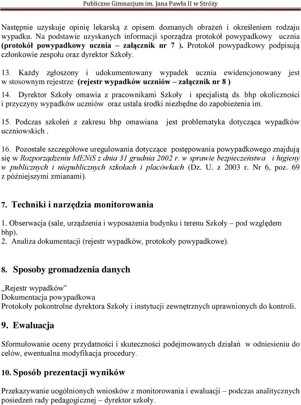 Każdy zgłoszony i udokumentowany wypadek ucznia ewidencjonowany jest w stosownym rejestrze (rejestr wypadków uczniów załącznik nr 8 ) 14. Dyrektor Szkoły omawia z pracownikami Szkoły i specjalistą ds.