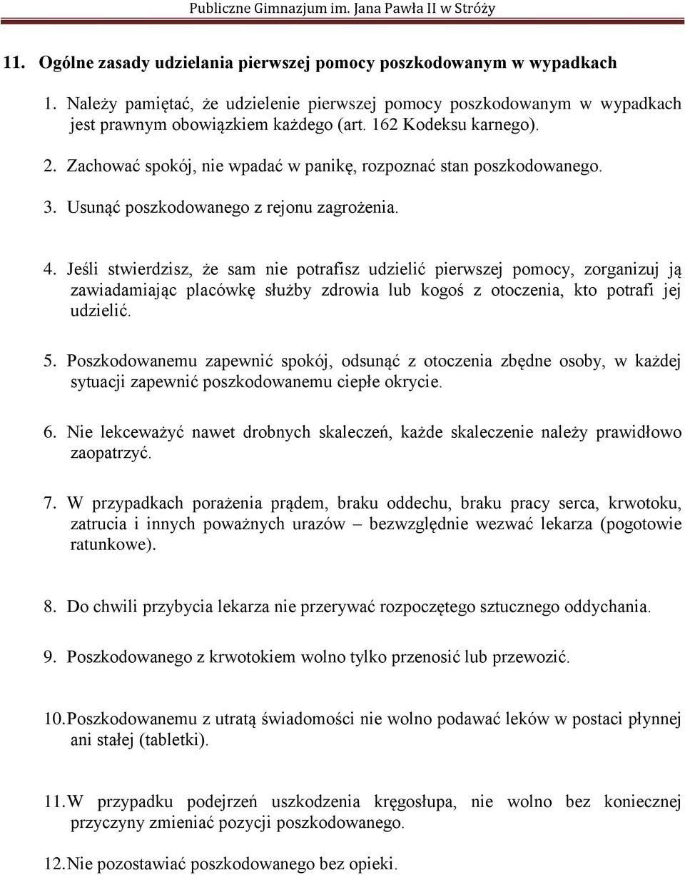 Jeśli stwierdzisz, że sam nie potrafisz udzielić pierwszej pomocy, zorganizuj ją zawiadamiając placówkę służby zdrowia lub kogoś z otoczenia, kto potrafi jej udzielić. 5.