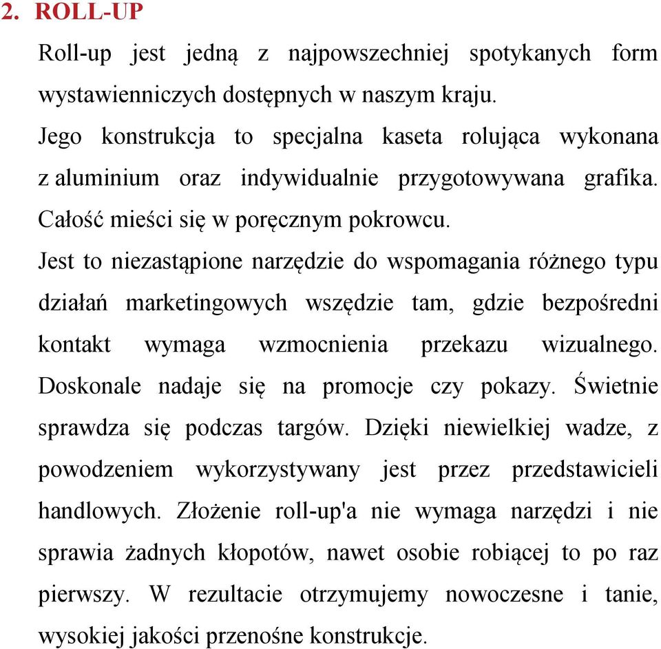 Jest to niezastąpione narzędzie do wspomagania różnego typu działań marketingowych wszędzie tam, gdzie bezpośredni kontakt wymaga wzmocnienia przekazu wizualnego.