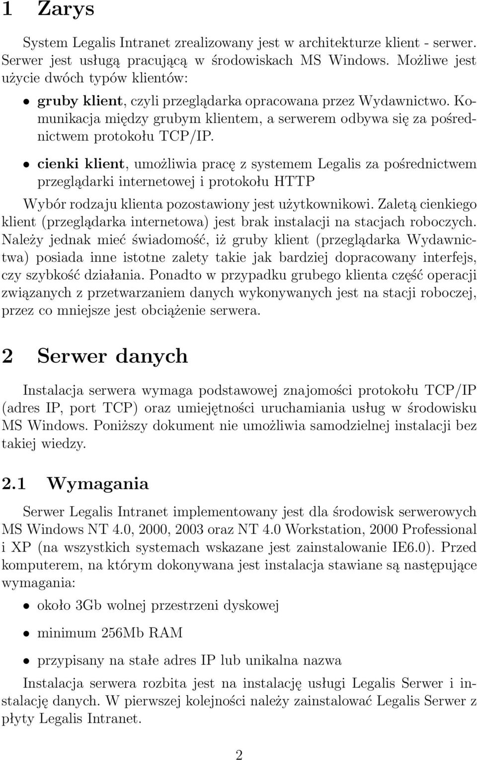 cienki klient, umożliwia pracę z systemem Legalis za pośrednictwem przeglądarki internetowej i protokołu HTTP Wybór rodzaju klienta pozostawiony jest użytkownikowi.