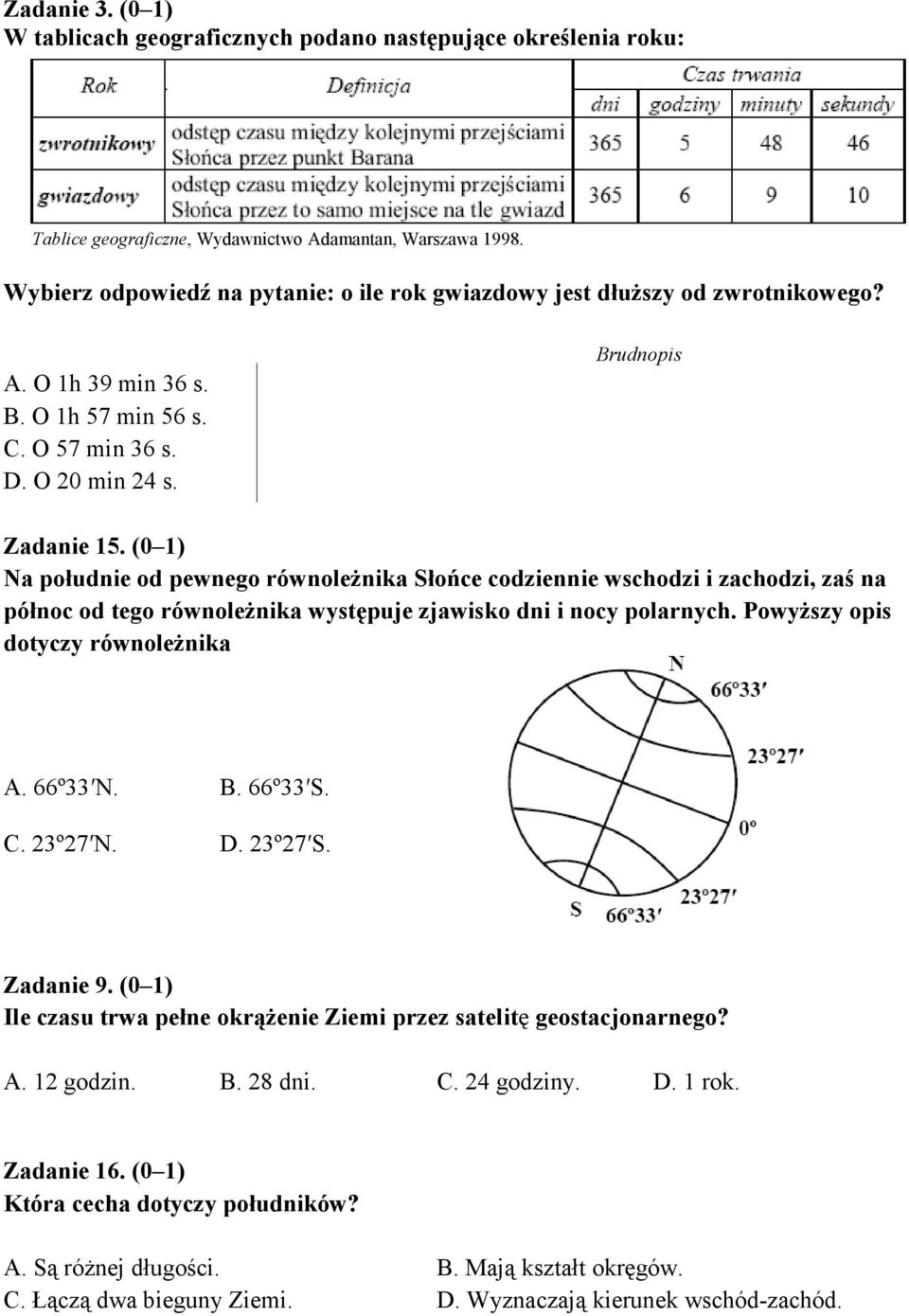 (0 1) Na południe od pewnego równoleżnika Słońce codziennie wschodzi i zachodzi, zaś na północ od tego równoleżnika występuje zjawisko dni i nocy polarnych. Powyższy opis dotyczy równoleżnika A.