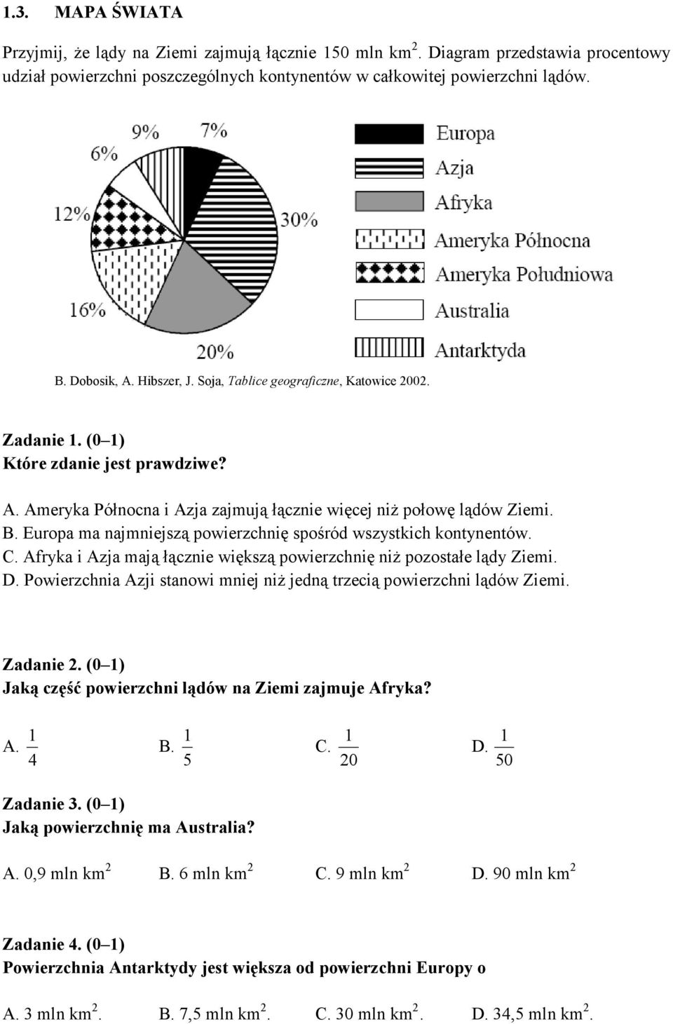 Europa ma najmniejszą powierzchnię spośród wszystkich kontynentów. C. Afryka i Azja mają łącznie większą powierzchnię niż pozostałe lądy Ziemi. D.