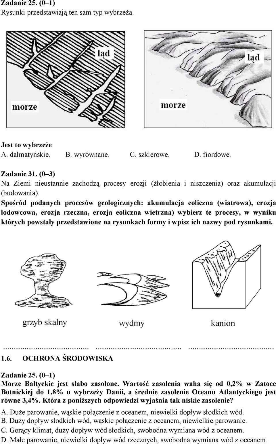 Spośród podanych procesów geologicznych: akumulacja eoliczna (wiatrowa), erozja lodowcowa, erozja rzeczna, erozja eoliczna wietrzna) wybierz te procesy, w wyniku których powstały przedstawione na