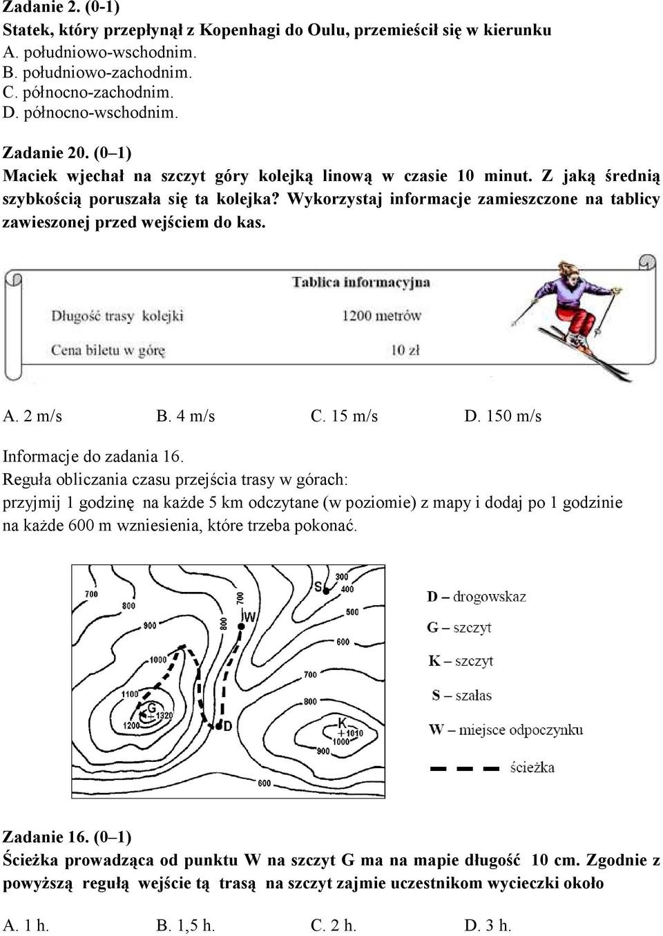 Wykorzystaj informacje zamieszczone na tablicy zawieszonej przed wejściem do kas. A. 2 m/s B. 4 m/s C. 15 m/s D. 150 m/s Informacje do zadania 16.