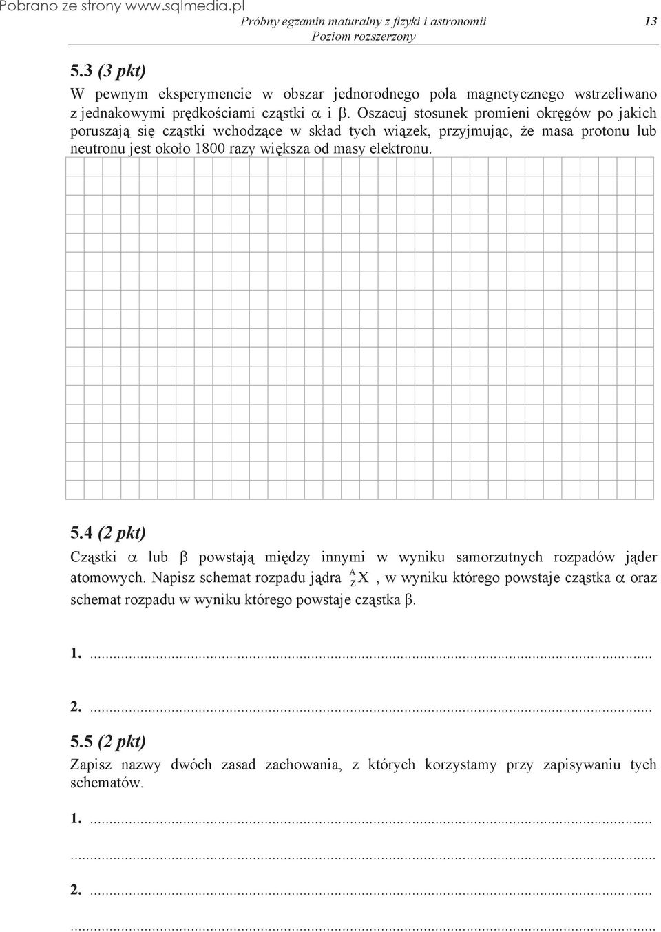 elektronu. 5.4 (2 pkt) Cz stki lub powstaj mi dzy innymi w wyniku samorzutnych rozpadów j der atomowych.