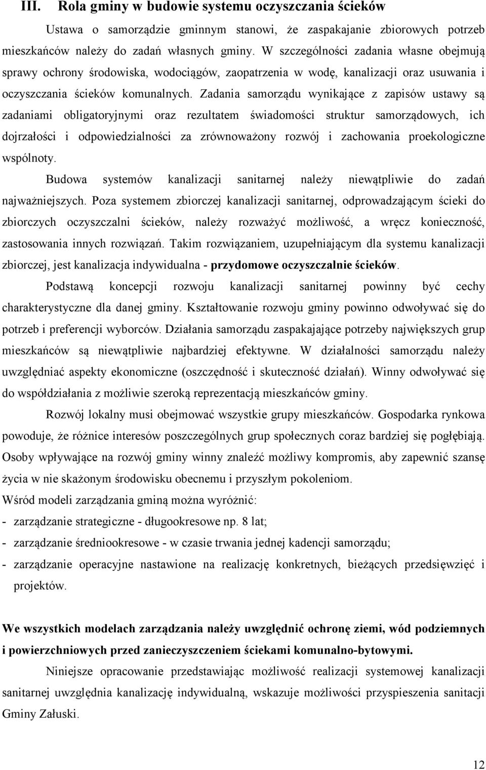 Zadania samorządu wynikające z zapisów ustawy są zadaniami obligatoryjnymi oraz rezultatem świadomości struktur samorządowych, ich dojrzałości i odpowiedzialności za zrównoważony rozwój i zachowania
