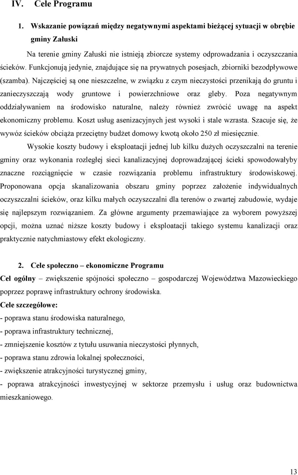 Funkcjonują jedynie, znajdujące się na prywatnych posesjach, zbiorniki bezodpływowe (szamba).