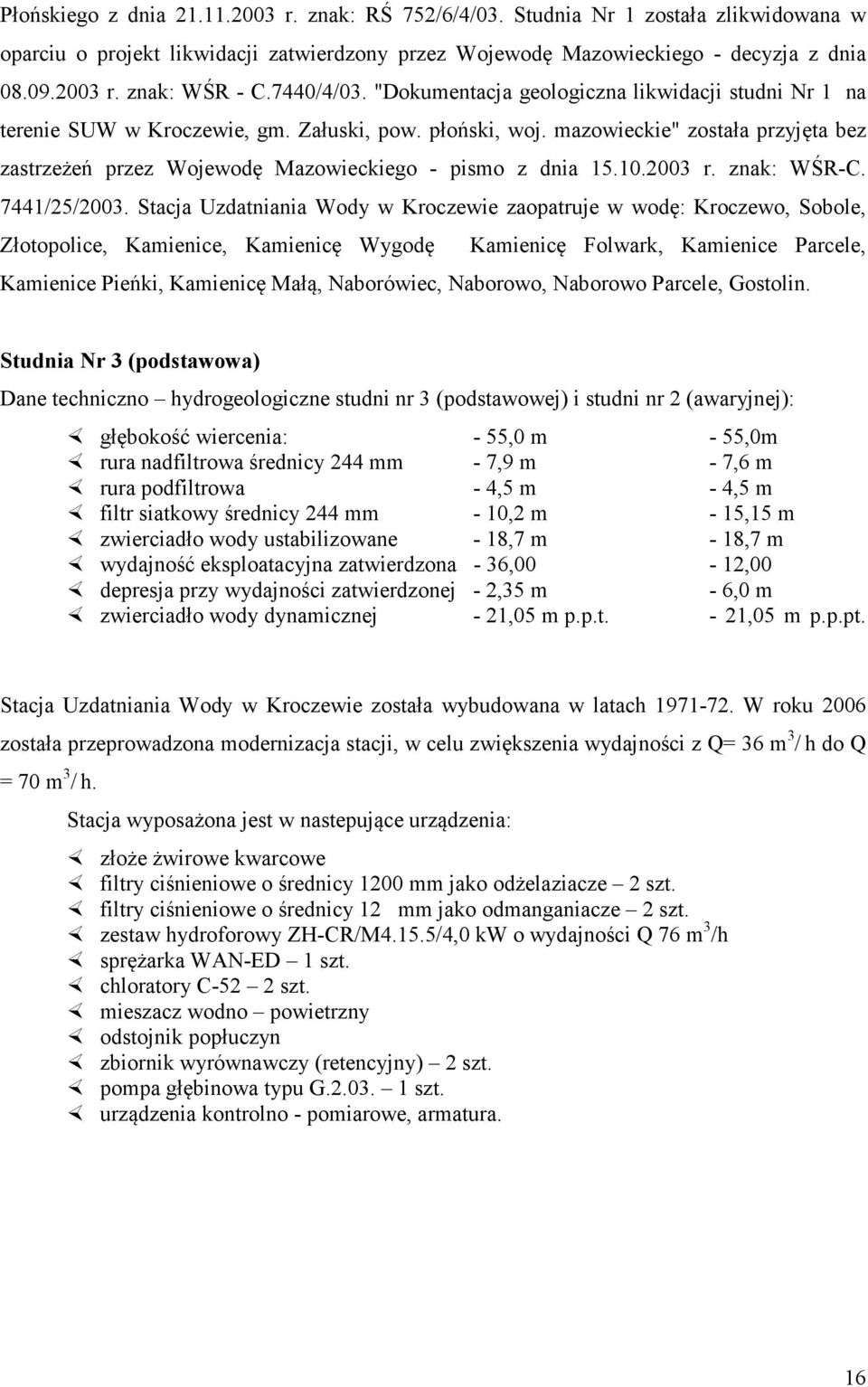 mazowieckie" została przyjęta bez zastrzeżeń przez Wojewodę Mazowieckiego pismo z dnia 15.10.2003 r. znak: WŚRC. 7441/25/2003.