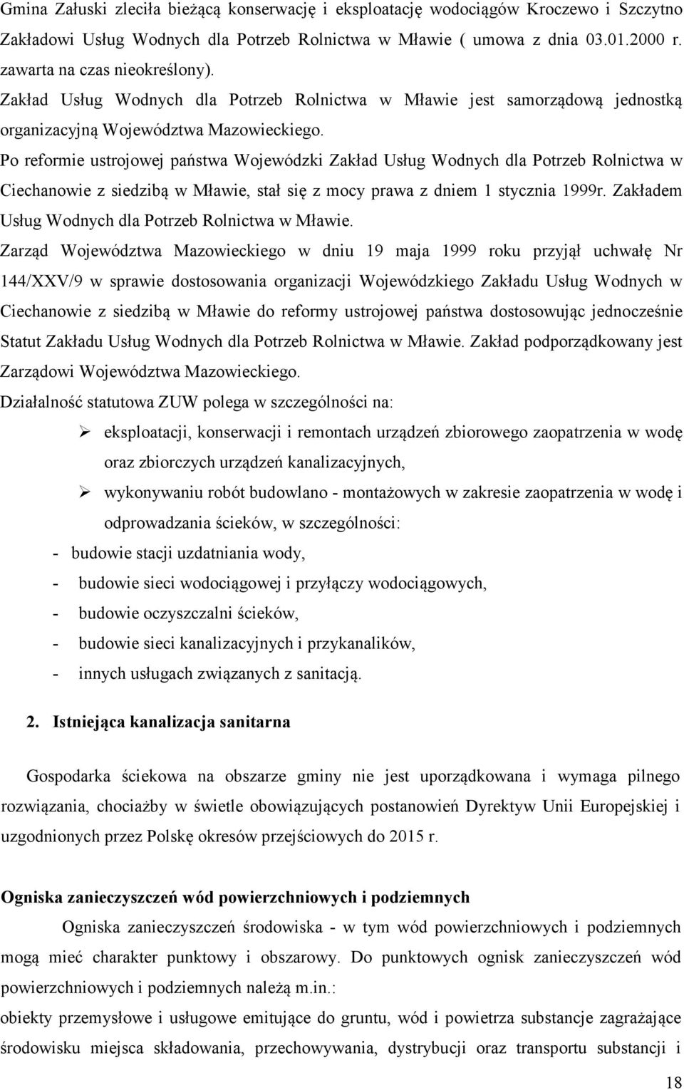 Po reformie ustrojowej państwa Wojewódzki Zakład Usług Wodnych dla Potrzeb Rolnictwa w Ciechanowie z siedzibą w Mławie, stał się z mocy prawa z dniem 1 stycznia 1999r.