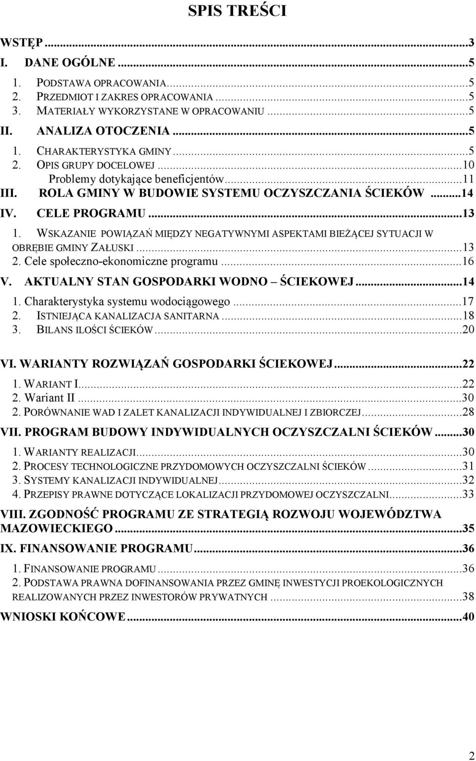 WSKAZANIE POWIĄZAŃ MIĘDZY NEGATYWNYMI ASPEKTAMI BIEŻĄCEJ SYTUACJI W OBRĘBIE GMINY ZAŁUSKI... 13 2. Cele społecznoekonomiczne programu...16 V. AKTUAL Y STA GOSPODARKI WOD O ŚCIEKOWEJ... 14 1.
