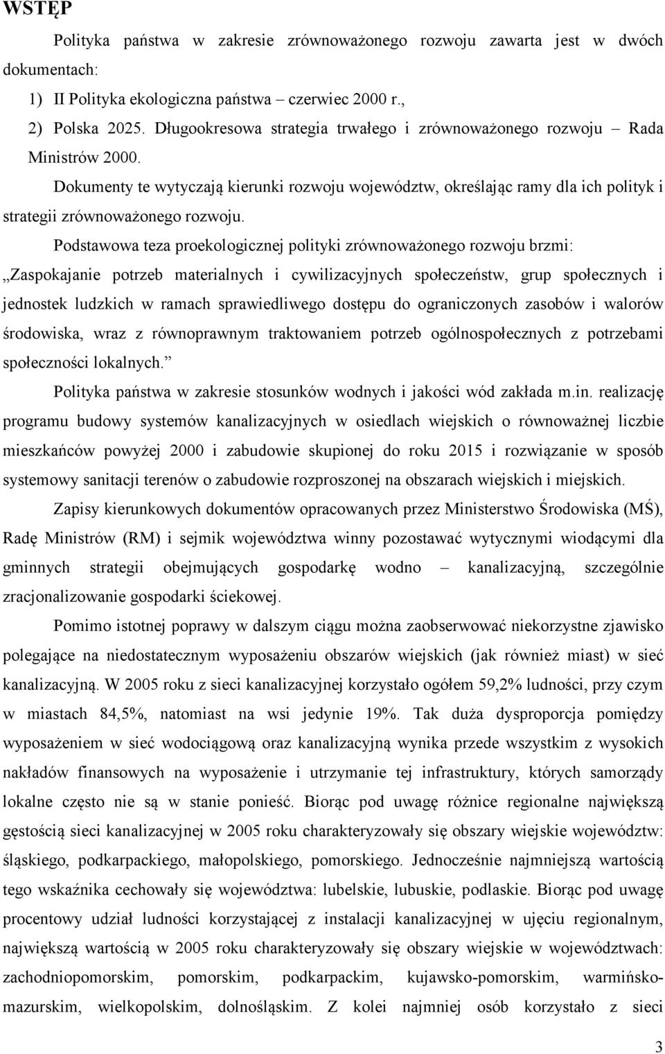 Podstawowa teza proekologicznej polityki zrównoważonego rozwoju brzmi: Zaspokajanie potrzeb materialnych i cywilizacyjnych społeczeństw, grup społecznych i jednostek ludzkich w ramach sprawiedliwego