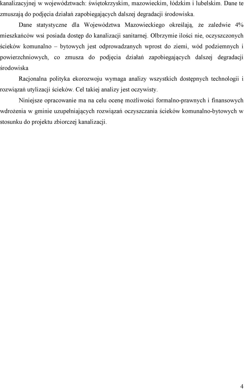 Olbrzymie ilości nie, oczyszczonych ścieków komunalno bytowych jest odprowadzanych wprost do ziemi, wód podziemnych i powierzchniowych, co zmusza do podjęcia działań zapobiegających dalszej