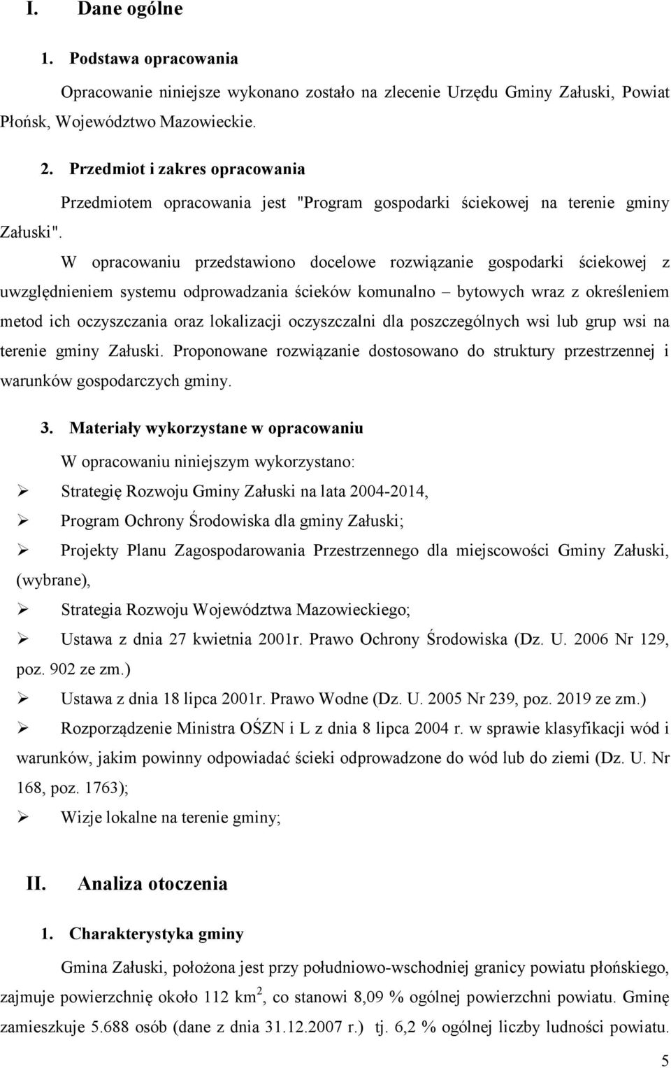 W opracowaniu przedstawiono docelowe rozwiązanie gospodarki ściekowej z uwzględnieniem systemu odprowadzania ścieków komunalno bytowych wraz z określeniem metod ich oczyszczania oraz lokalizacji