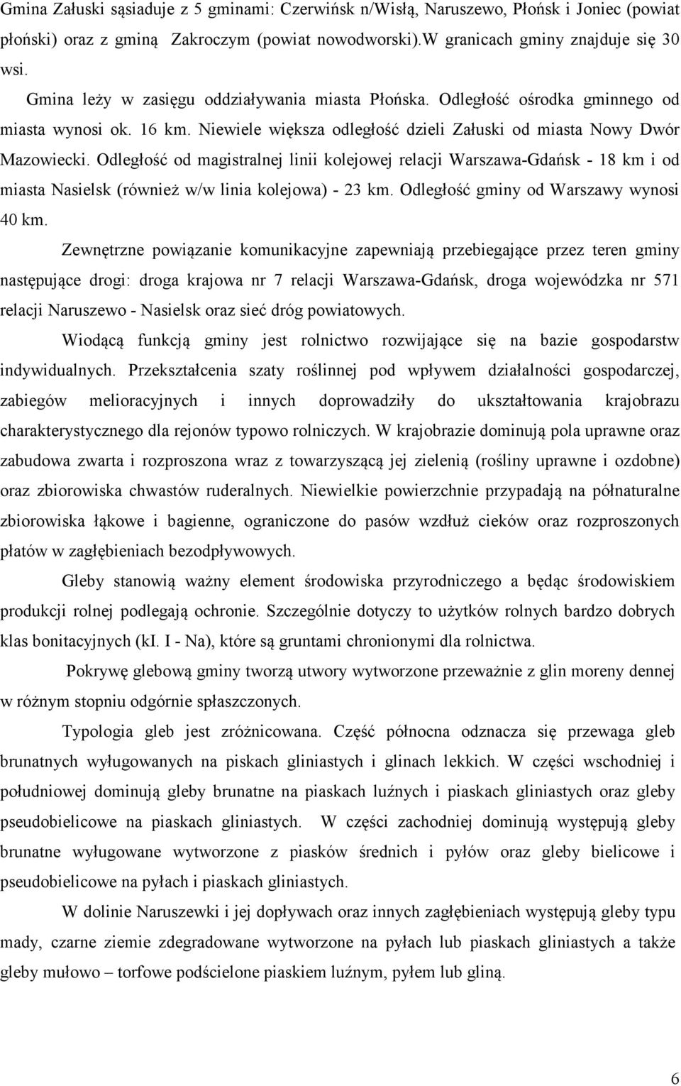 Odległość od magistralnej linii kolejowej relacji WarszawaGdańsk 18 km i od miasta Nasielsk (również w/w linia kolejowa) 23 km. Odległość gminy od Warszawy wynosi 40 km.