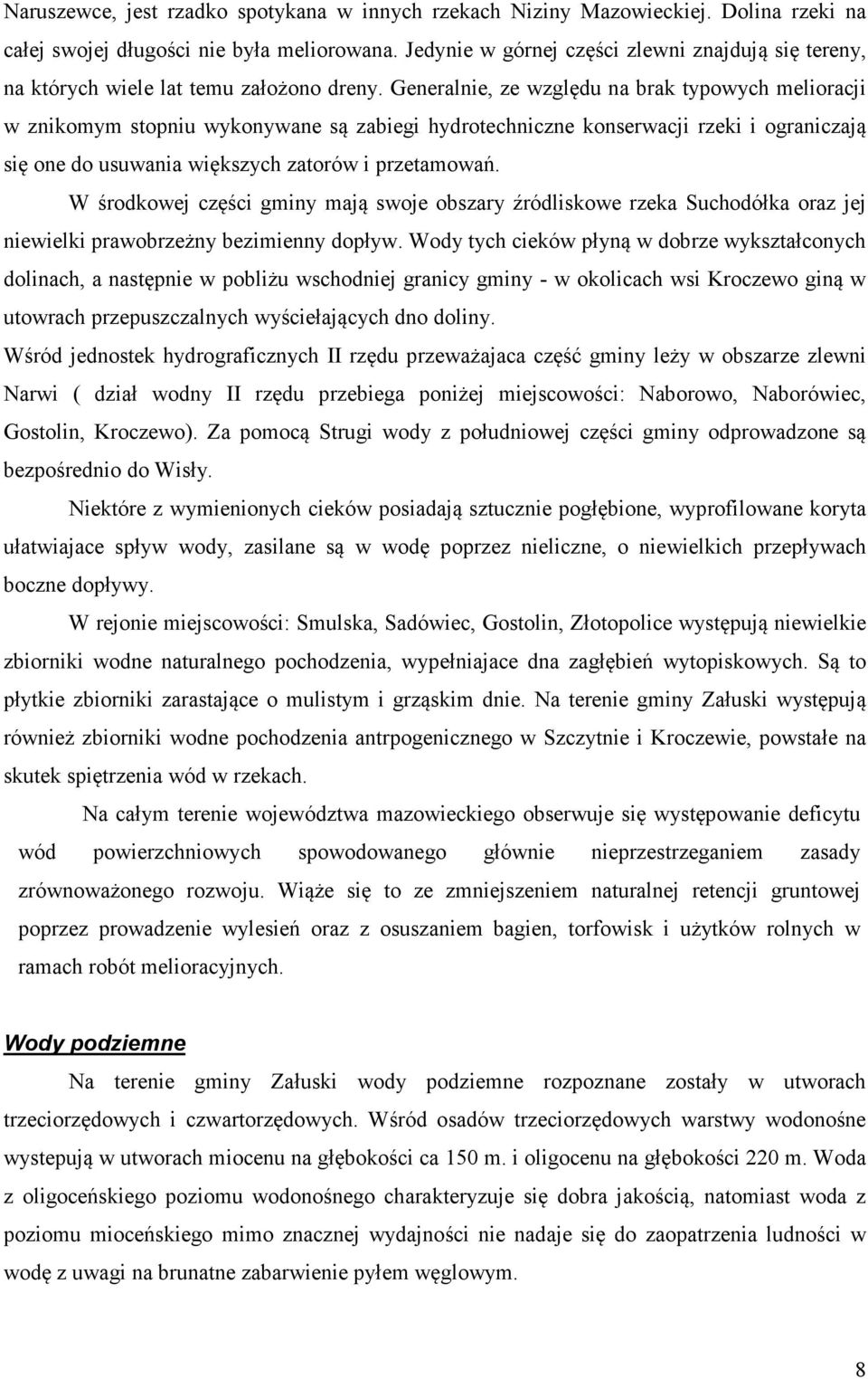 Generalnie, ze względu na brak typowych melioracji w znikomym stopniu wykonywane są zabiegi hydrotechniczne konserwacji rzeki i ograniczają się one do usuwania większych zatorów i przetamowań.