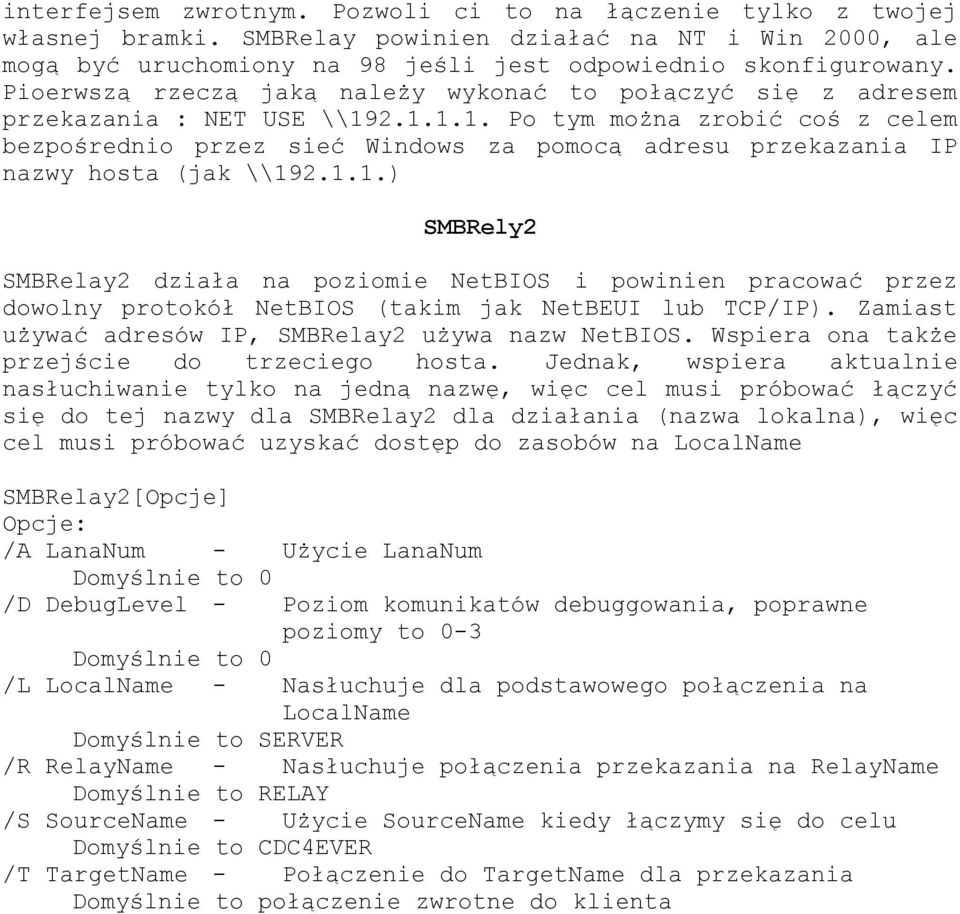 2.1.1.1. Po tym można zrobić coś z celem bezpośrednio przez sieć Windows za pomocą adresu przekazania IP nazwy hosta (jak \\192.1.1.) SMBRely2 SMBRelay2 działa na poziomie NetBIOS i powinien pracować przez dowolny protokół NetBIOS (takim jak NetBEUI lub TCP/IP).