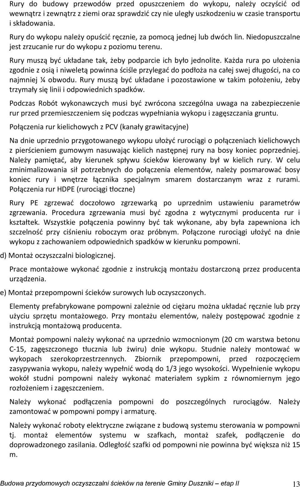 Każda rura po ułożenia zgodnie z osią i niweletą powinna ściśle przylegać do podłoża na całej swej długości, na co najmniej ¼ obwodu.