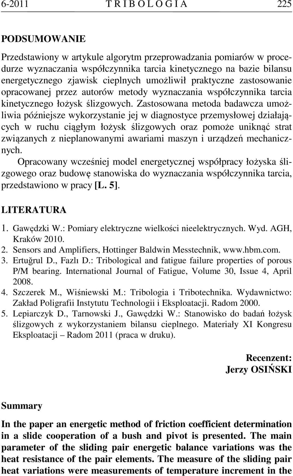 Zastosowana metoda badawcza umożliwia późniejsze wykorzystanie jej w diagnostyce przemysłowej działających w ruchu ciągłym łożysk ślizgowych oraz pomoże uniknąć strat związanych z nieplanowanymi