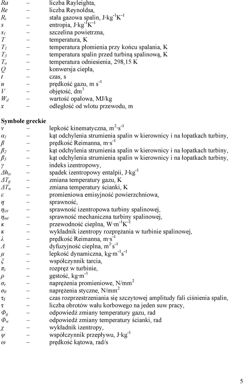 wlotu przewodu, m Symbole greckie v lepkość kinematyczna, m s -1 α 1 kąt odchylenia strumienia spalin w kierownicy i na łopatkach turbiny, β prędkość Reimanna, m s -1 β kąt odchylenia strumienia