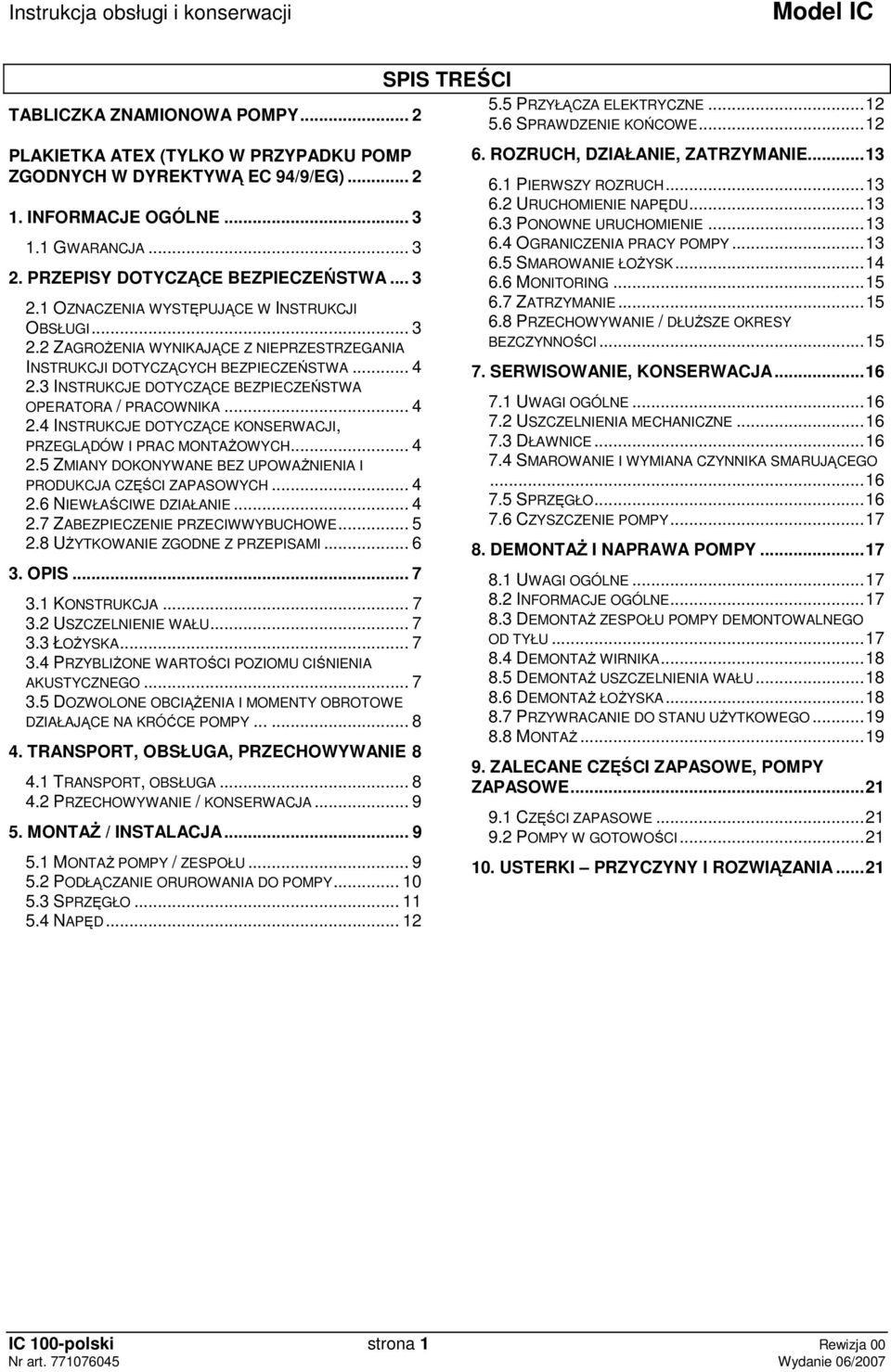 3 INSTRUKCJE DOTYCZĄCE BEZPIECZEŃSTWA OPERATORA / PRACOWNIKA... 4 2.4 INSTRUKCJE DOTYCZĄCE KONSERWACJI, PRZEGLĄDÓW I PRAC MONTAśOWYCH... 4 2.5 ZMIANY DOKONYWANE BEZ UPOWAśNIENIA I PRODUKCJA CZĘŚCI ZAPASOWYCH.
