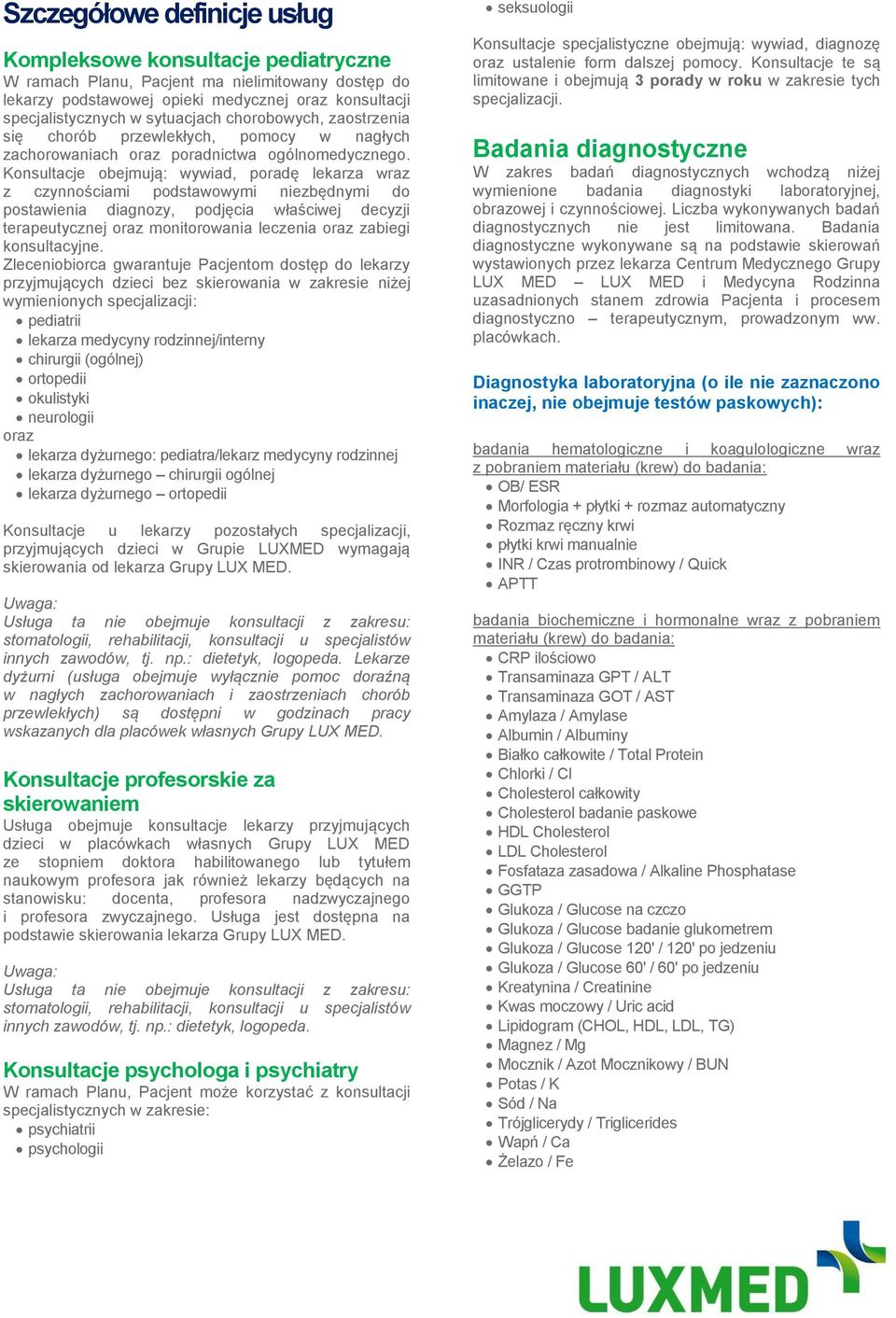 Konsultacje obejmują: wywiad, poradę lekarza wraz z czynnościami podstawowymi niezbędnymi do postawienia diagnozy, podjęcia właściwej decyzji terapeutycznej oraz monitorowania leczenia oraz zabiegi