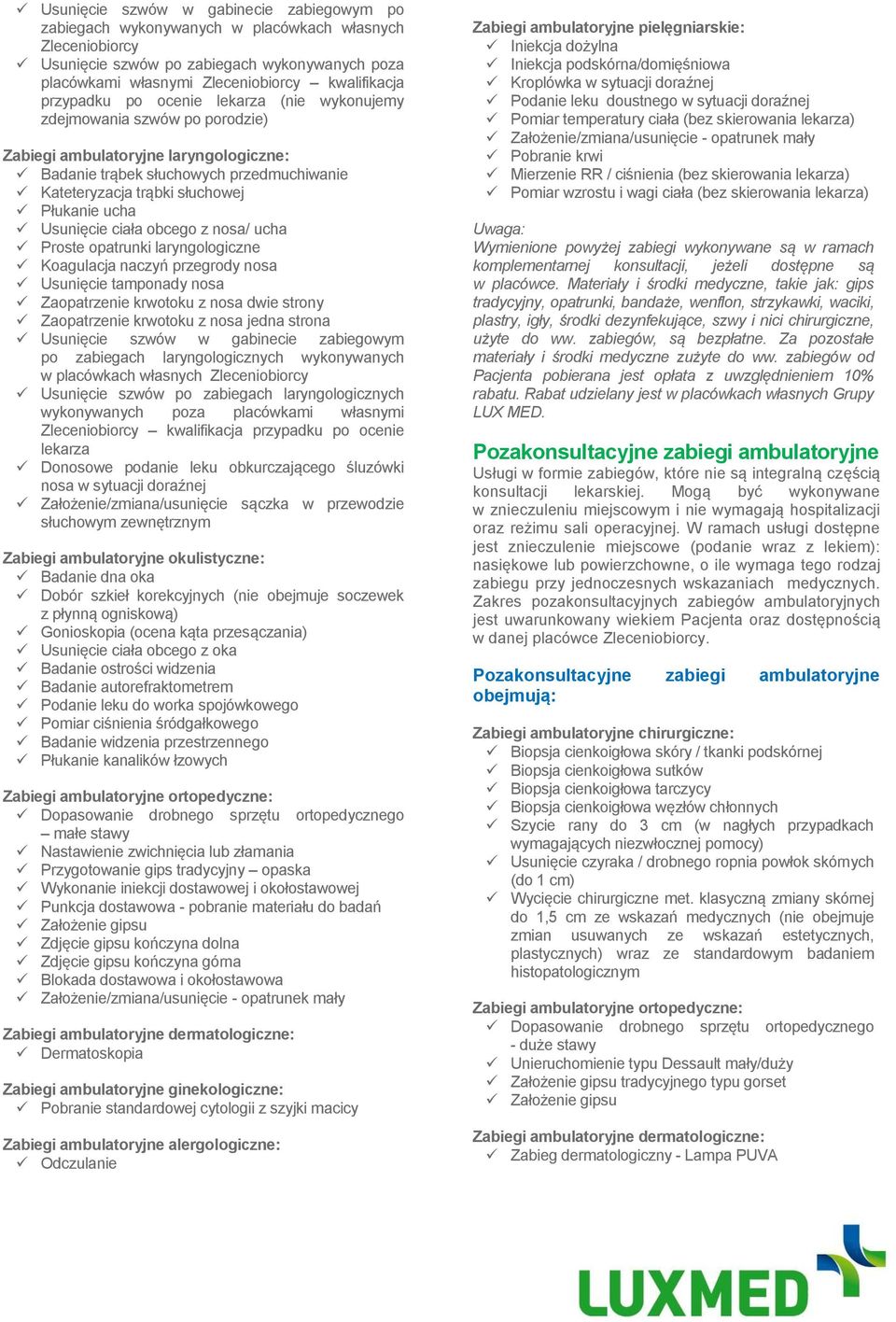 ucha Usunięcie ciała obcego z nosa/ ucha Proste opatrunki laryngologiczne Koagulacja naczyń przegrody nosa Usunięcie tamponady nosa Zaopatrzenie krwotoku z nosa dwie strony Zaopatrzenie krwotoku z