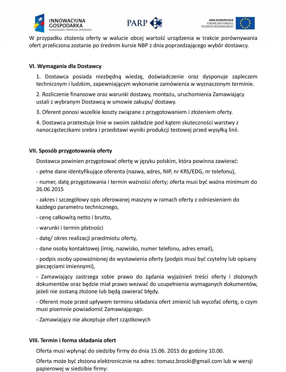 Rozliczenie finansowe oraz warunki dostawy, montażu, uruchomienia Zamawiający ustali z wybranym Dostawcą w umowie zakupu/ dostawy. 3.