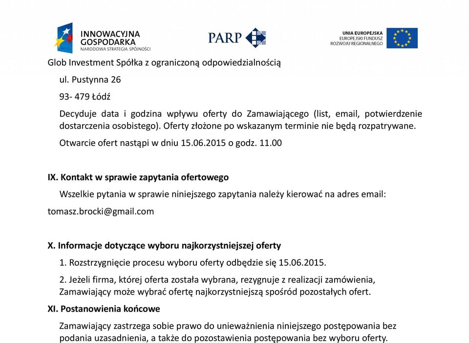 Kontakt w sprawie zapytania ofertowego Wszelkie pytania w sprawie niniejszego zapytania należy kierować na adres email: tomasz.brocki@gmail.com X.