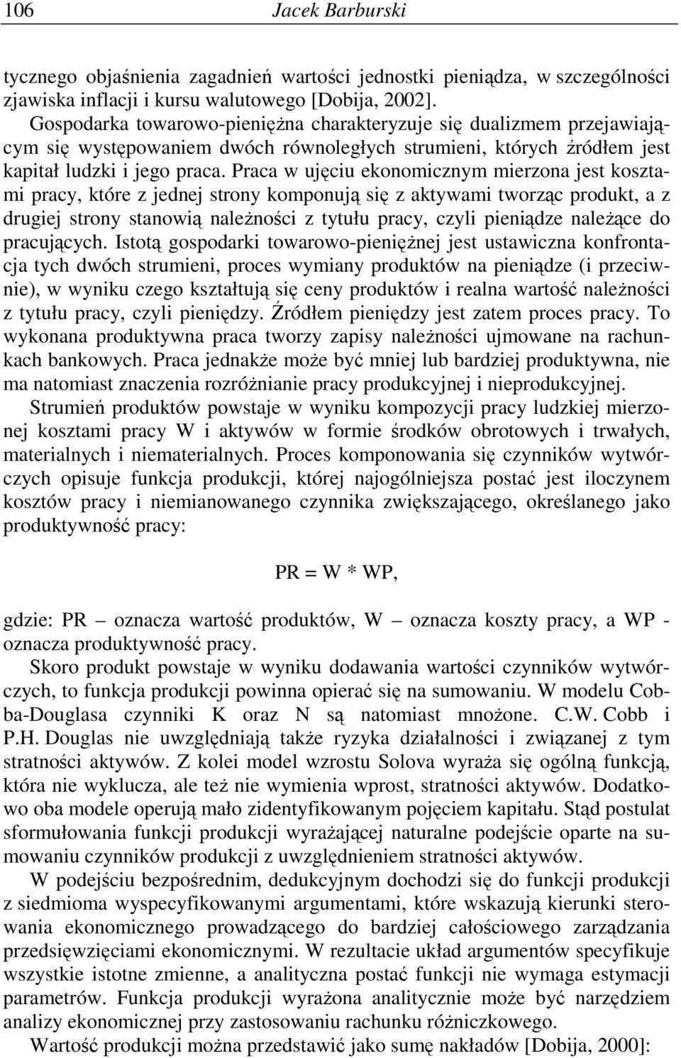 Praca w ujęciu ekonomicznym mierzona jest kosztami pracy, które z jednej strony komponują się z aktywami tworząc produkt, a z drugiej strony stanowią naleŝności z tytułu pracy, czyli pieniądze