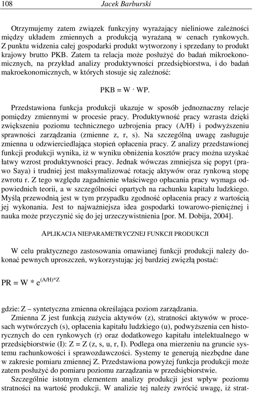 Zatem ta relacja moŝe posłuŝyć do badań mikroekonomicznych, na przykład analizy produktywności przedsiębiorstwa, i do badań makroekonomicznych, w których stosuje się zaleŝność: PKB = W WP.