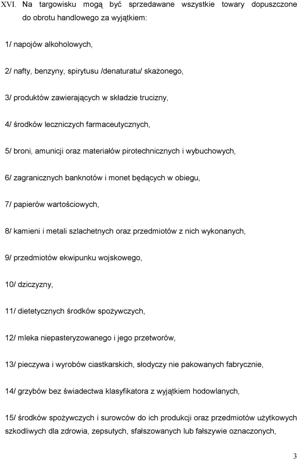 papierów wartościowych, 8/ kamieni i metali szlachetnych oraz przedmiotów z nich wykonanych, 9/ przedmiotów ekwipunku wojskowego, 10/ dziczyzny, 11/ dietetycznych środków spożywczych, 12/ mleka