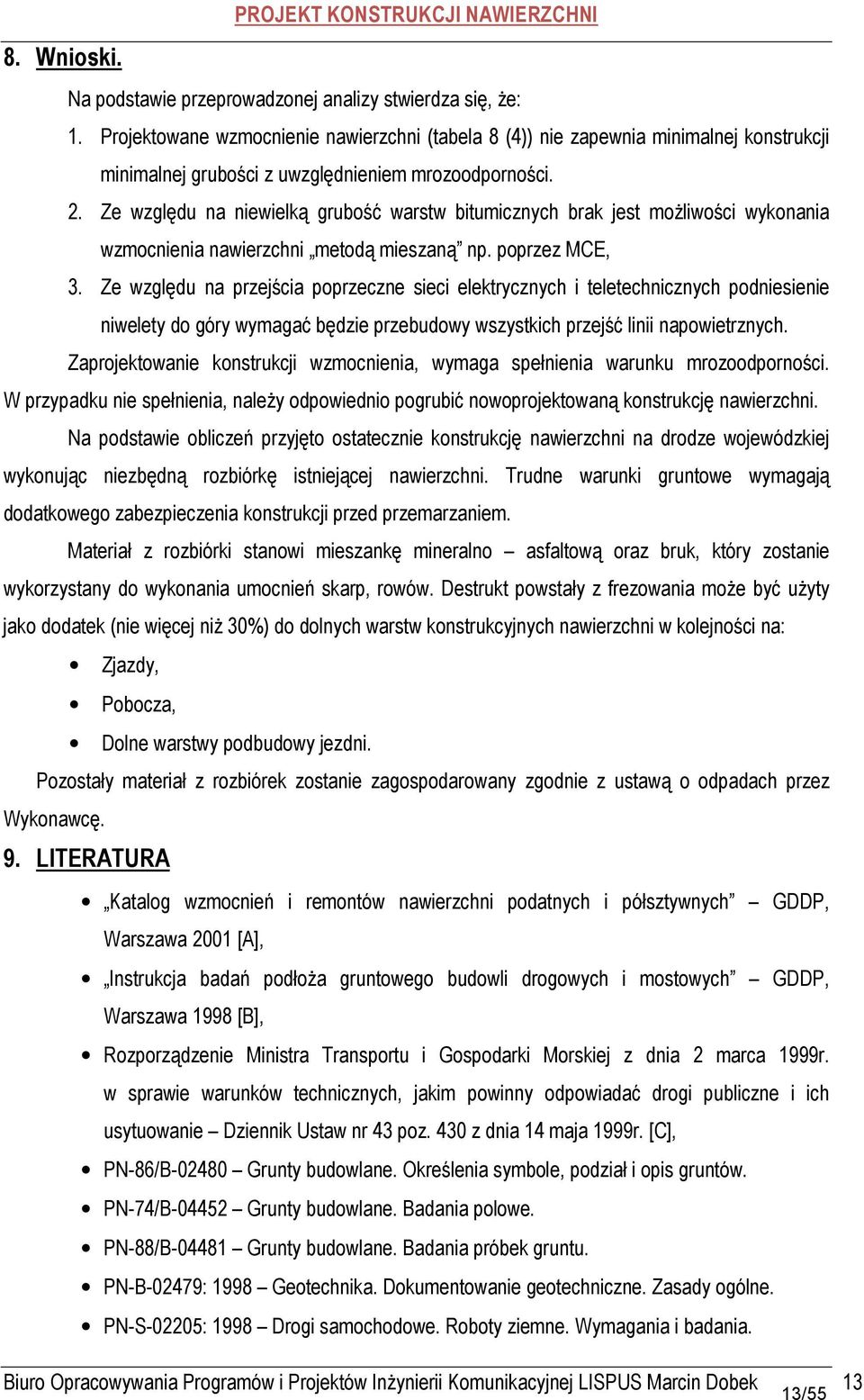 Ze względu na niewielką grubość warstw bitumicznych brak jest możliwości wykonania wzmocnienia nawierzchni metodą mieszaną np. poprzez MCE, 3.