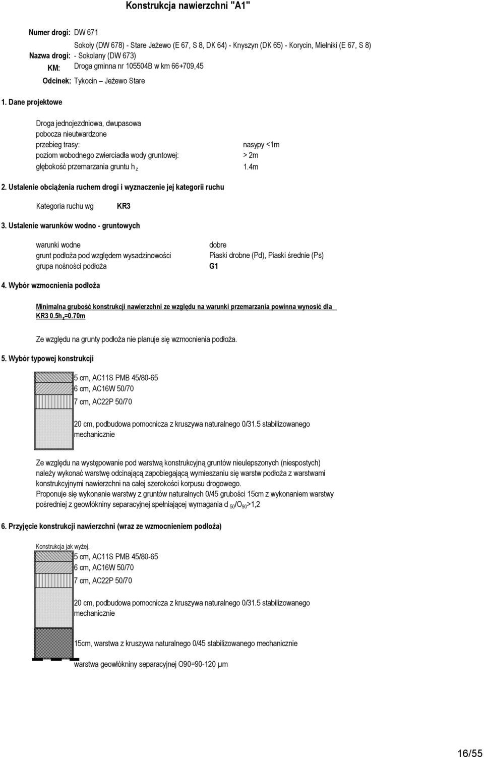 Dane projektowe Odcinek: Tykocin Jeżewo Stare Droga jednojezdniowa, dwupasowa pobocza nieutwardzone przebieg trasy: nasypy <1m poziom wobodnego zwierciadła wody gruntowej: > 2m głębokość przemarzania