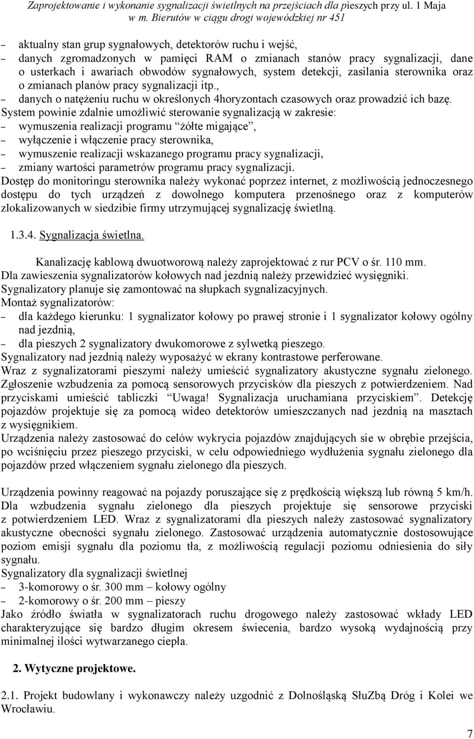 System powinie zdalnie umożliwić sterowanie sygnalizacją w zakresie: wymuszenia realizacji programu żółte migające, wyłączenie i włączenie pracy sterownika, wymuszenie realizacji wskazanego programu