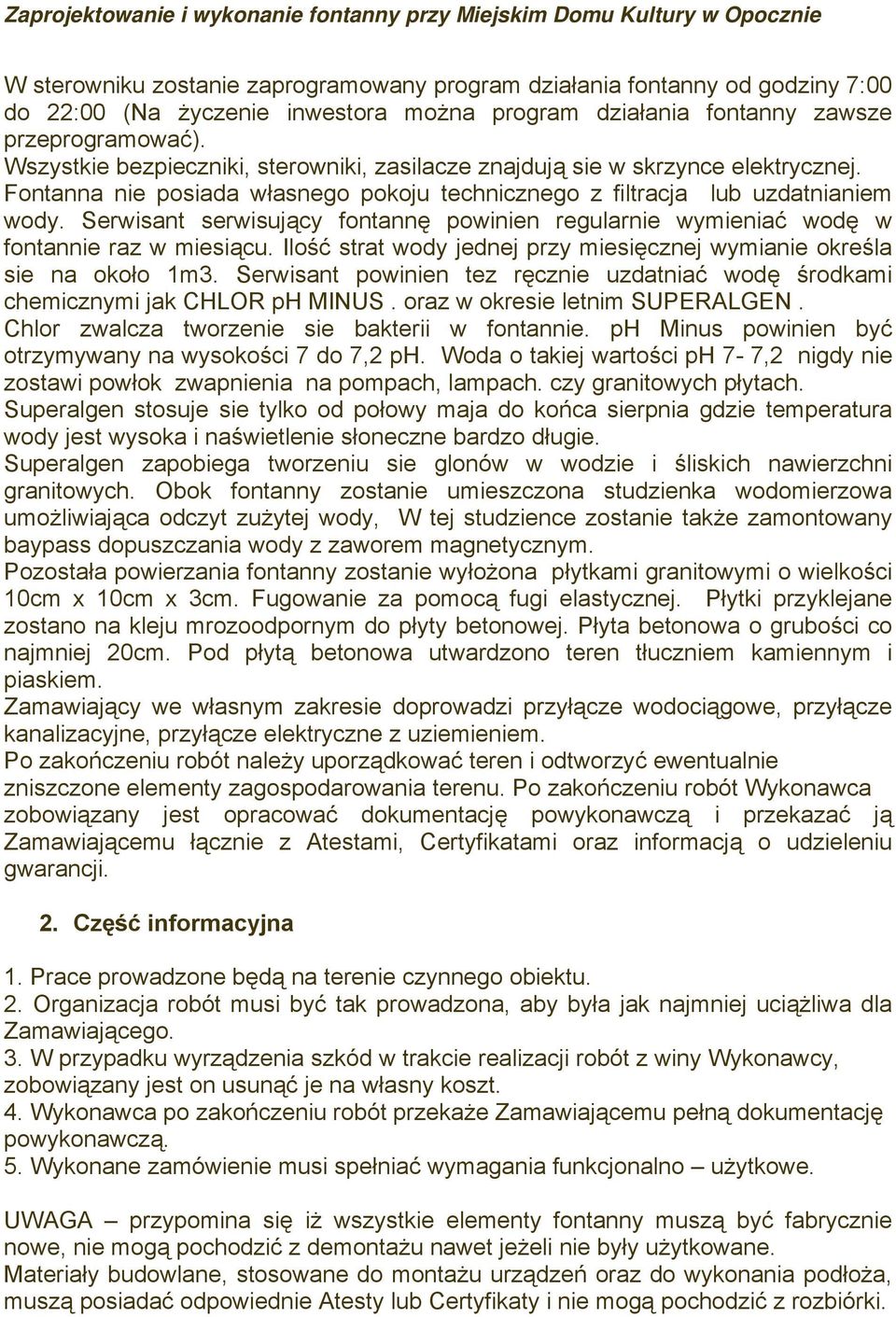 Serwisant serwisujący fontannę powinien regularnie wymieniać wodę w fontannie raz w miesiącu. Ilość strat wody jednej przy miesięcznej wymianie określa sie na około 1m3.