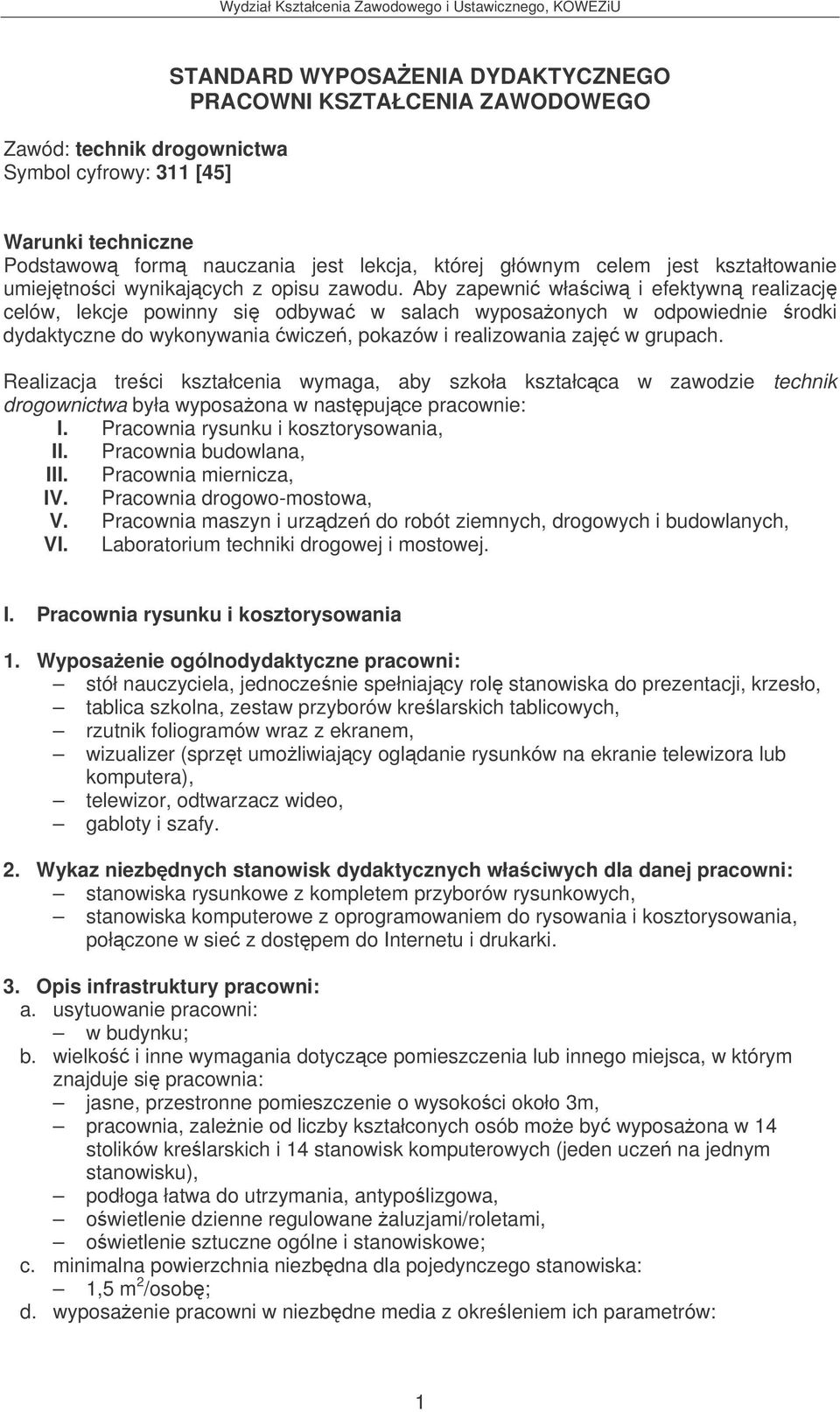 Aby zapewni właciw i efektywn realizacj celów, lekcje powinny si odbywa w salach wyposaonych w odpowiednie rodki dydaktyczne do wykonywania wicze, pokazów i realizowania zaj w grupach.