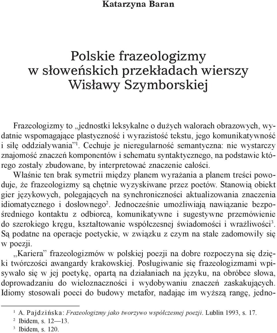 Cechuje je nieregularność semantyczna: nie wystarczy znajomość znaczeń komponentów i schematu syntaktycznego, na podstawie którego zostały zbudowane, by interpretować znaczenie całości.
