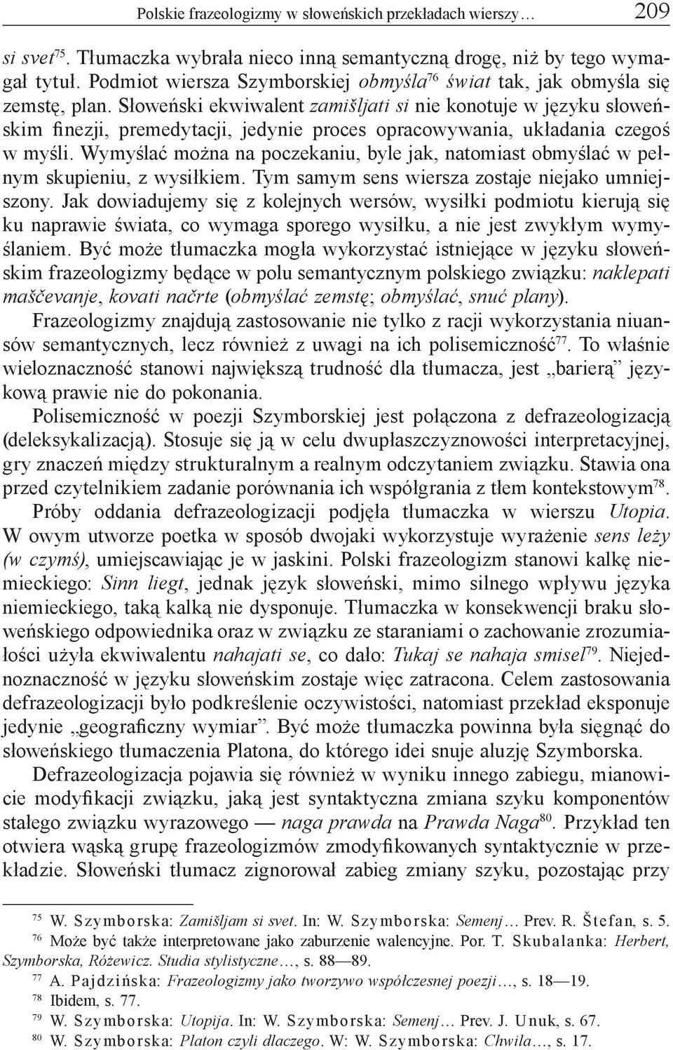 Słoweński ekwiwalent zamišljati si nie konotuje w języku słoweńskim finezji, premedytacji, jedynie proces opracowywania, układania czegoś w myśli.