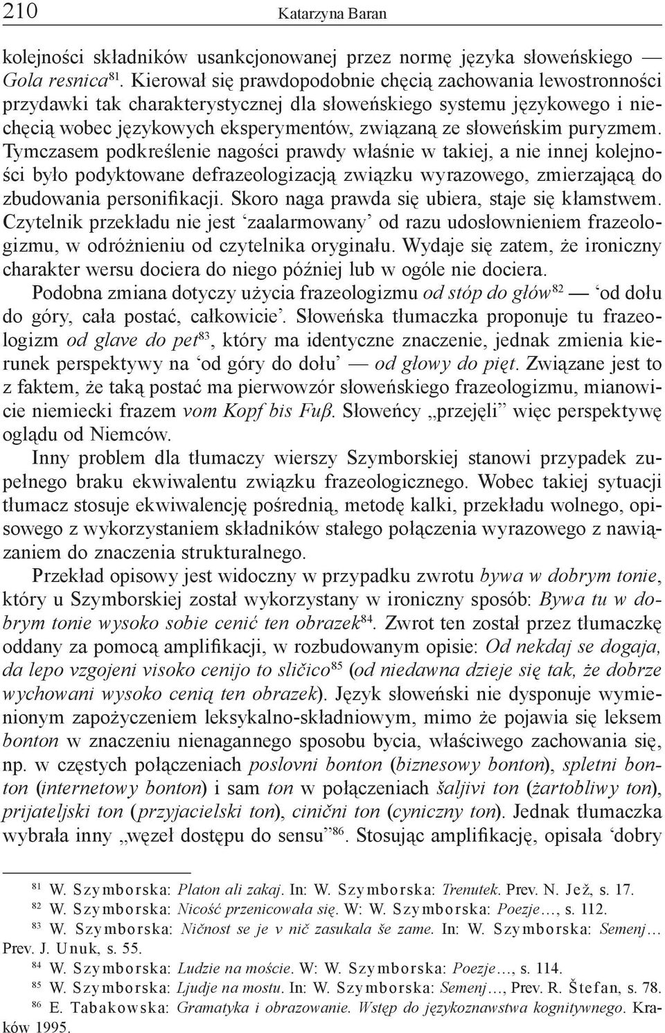 puryzmem. Tymczasem podkreślenie nagości prawdy właśnie w takiej, a nie innej kolejności było podyktowane defrazeologizacją związku wyrazowego, zmierzającą do zbudowania personifikacji.
