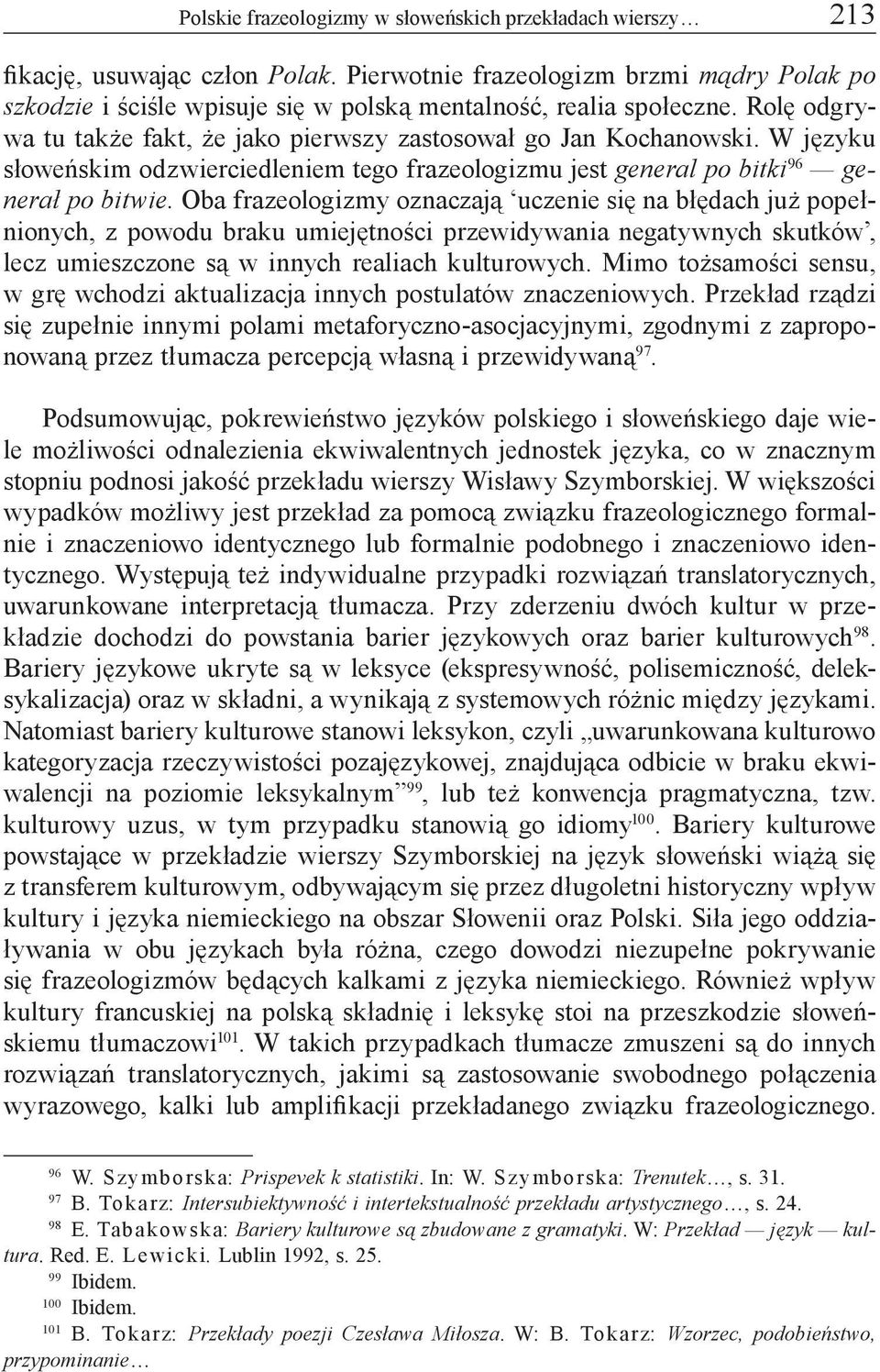 W języku słoweńskim odzwierciedleniem tego frazeologizmu jest general po bitki 96 generał po bitwie.